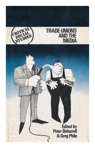 BEHARRELL, PETER. PHILO, GREG - Trade unions and the media / edited by Peter Beharrell and Greg Philo