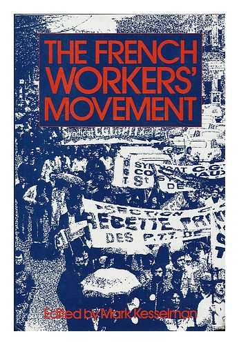 KESSELMAN, MARK [ET AL.] - The French workers' movement : economic crisis and political change / edited by Mark Kesselman with the assistance of Guy Groux ; translated by Edouardo Diaz, Arthur Goldhammer, and Richard Shryock