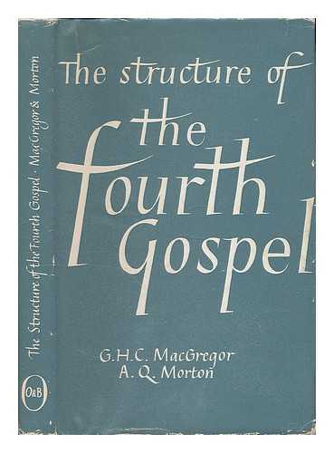MACGREGOR, G. H. C. (GEORGE HOGARTH CARNABY), (1892-1963) - The structure of the fourth Gospel / G. H. C. MacGregor and A. Q. Morton