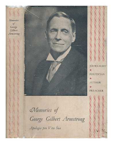 ARMSTRONG, GEORGE GILBERT (1870-1945) - Memories of George Gilbert Armstrong : journalist, politician, author, preacher : apologia pro vita sua