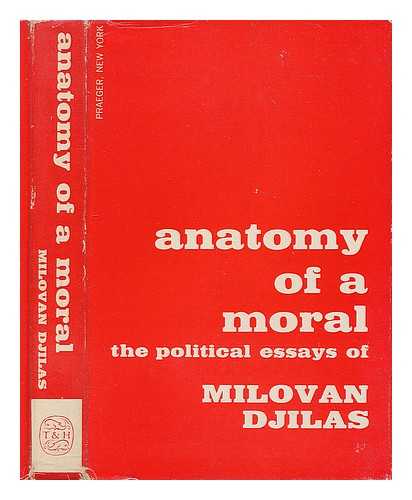 DJILAS, MILOVAN (1911-1995) - Anatomy of a moral : the political essays of Milovan Dilas / edited by Abraham Rothberg ; with an introd. by Paul Willen