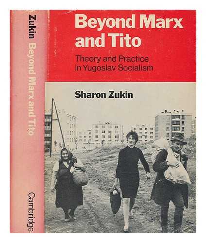 ZUKIN, SHARON - Beyond Marx and Tito : theory and practice in Yugoslav socialism / Sharon Zukin