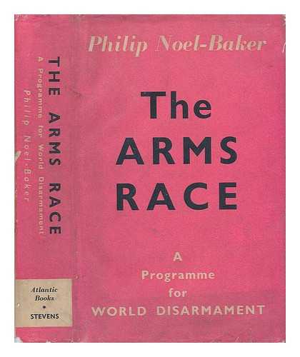 NOEL-BAKER, PHILIP NOEL-BAKER, BARON (1889-1982) - The Arms race : a programme for world disarmament
