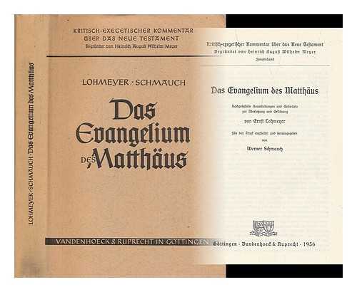 SCHMAUCH, WERNER (ED.) - Das Evangelium des Matthaus : nachgelassene Ausarbeitungen und Entwurfe zur Ubersetzung und Erklarung von Ernst Lohmeyer / Fur den Druck erarbeitet und herausgegeben von Werner Schmauch