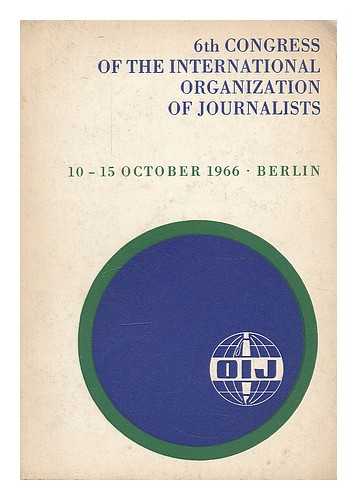 INTERNATIONAL ORGANIZATION OF JOURNALISTS. CONGRESS (6TH : 1966 : BERLIN, GERMANY) - Sixth Congress of the International Organization of Journalists (IOJ), Berlin, capital of the German Democratic Republic, 10 to 15 October 1966