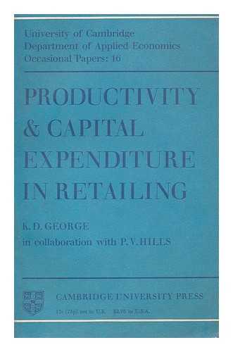 GEORGE, KENNETH DESMOND (1937-). HILLS, P.V. - Productivity and capital expenditure in retailing