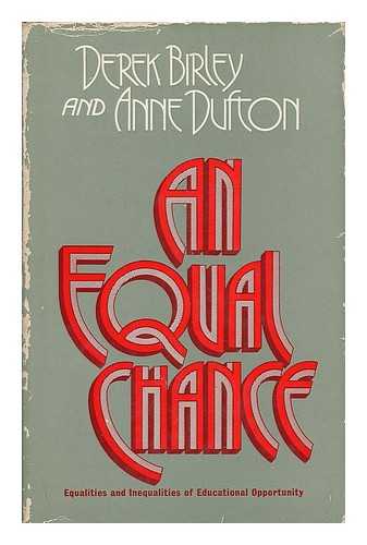 BIRLEY, DEREK - An equal chance : equalities and inequalities of educational opportunity / [by] Derek Birley and Anne Dufton