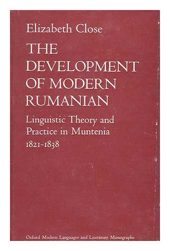 CLOSE, ELIZABETH - The Development of Modern Rumanian Linguistic Theory and Practice in Muntenia 1821-1838