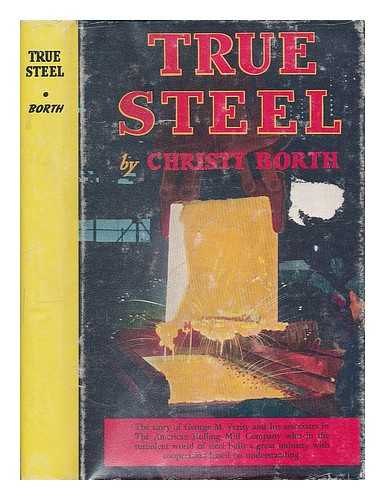 BORTH, CHRISTY - True steel: the story of George Matthew Verity and his associates