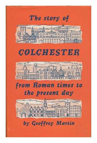 MARTIN, G. H. (GEOFFREY HAWARD), (1928- ) - The story of Colchester from Roman times to the present day