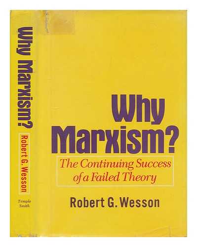 WESSON, ROBERT G. (ROBERT GALE) - Why Marxism? : the continuing success of a failed theory / [by] Robert G. Wesson
