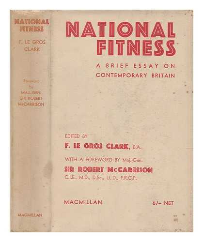 CLARK, F. LE GROS (FREDERICK LE GROS) (1892-?) - National fitness : a brief essay on contemporary Britain / edited by F. Le Gros Clark ... With a foreword by Maj.-Gen. Sir Robert McCarrison