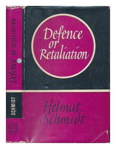 SCHMIDT, HELMUT - Defence or retaliation : a German contribution to the consideration of NATO's strategic problem / Helmut Schmidt ;  translated by Edward Thomas