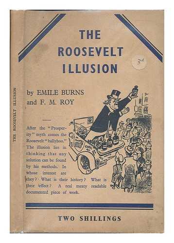 BURNS, EMILE (B. 1889) - The Roosevelt illusion / prepared for the Labour Research Department, by Emile Burns and F. M. Roy
