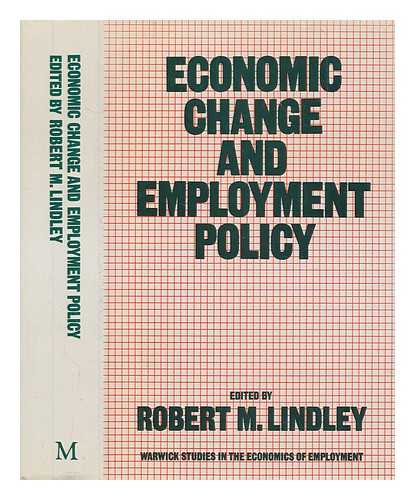 LINDLEY, ROBERT M. - Economic change and employment policy / edited by Robert M. Lindley