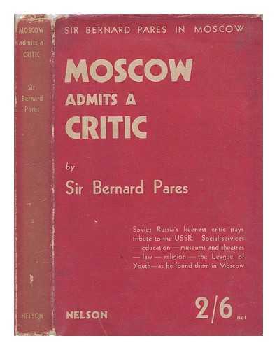 PARES, BERNARD, SIR (1867-1949) - Moscow admits a critic / [by] Bernard Pares