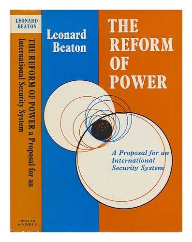 BEATON, LEONARD - The reform of power : a proposal for an international security system / with a foreword by Lester B. Pearson