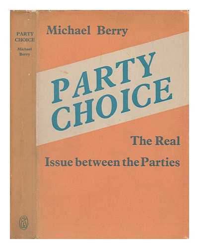 BERRY, MICHAEL - Party choice : the real issue between the parties / Michael Berry