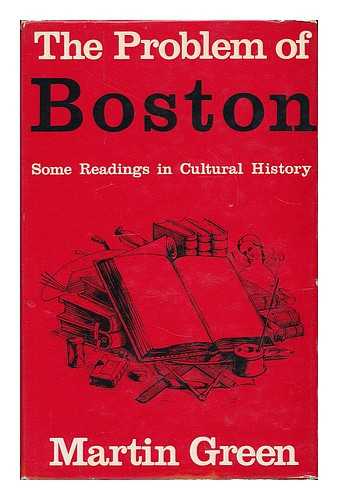 GREEN, MARTIN (1927- ) - The problem of Boston : some readings in cultural history / Martin Green