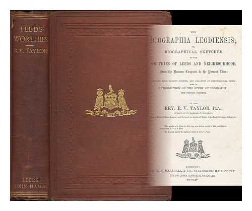 TAYLOR, R. V. (RICHARD VICKERMAN) - The Biographia Leodiensis : or, Biographical sketches of the worthies of Leeds and neighbourhood, from the Norman conquest to the present time / compiled from various sources, and arranged in chronological order;  with an introduction on the study of biography, and copious indexes