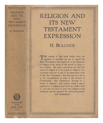 BULCOCK, HARRY (1880-?) - Religion and its New Testament expression