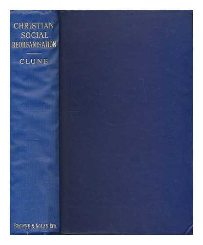 CLUNE, GEORGE - Christian social reorganisation / George Clune