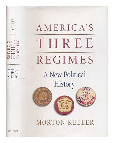KELLER, MORTON - America's three regimes : a new political history / Morton Keller