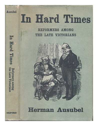 Ausubel, Herman - In hard times : reformers among the late Victorians