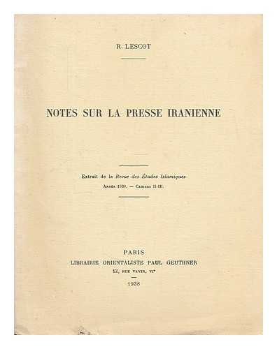 LESCOT, R. - Notes sur la presse Iranienne : extrait de la Revue des Etudes Islamiques, Annee 1938. - Cahiers II-III.