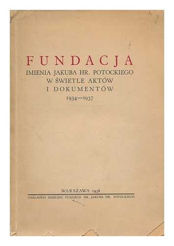 POTOCKI, JAKUB KSAWERY ALEKSANDER (1863-1934) - Fundacja imienia Jakuba Hr. Potockiego w Swietle Aktow i dokumentow 1934-1937