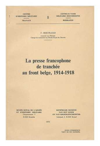 BERTRAND, F. MUSEE ROYAL DE L'ARMEE (BRUXELLES). CENTRE D'HISTOIRE MILITAIRE - La presse francophone de tranchee au front Belge, 1914-1918