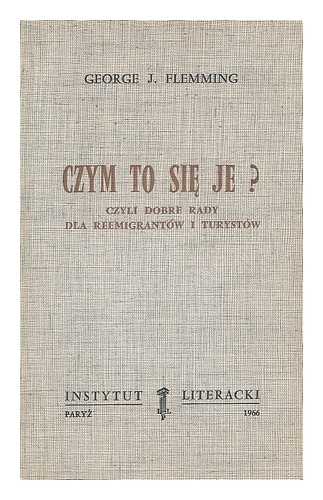 FLEMMING, GEORGE J., PSEUD. [I.E. JERZY SJ DZIALAK] - Czym to sie je Czyli dobre rady dla reemigrantow i turystow