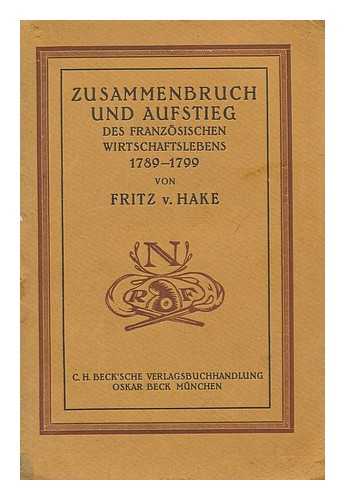 HAKE, FRITZ VON. - Zusammenbruch und Aufstieg des franzosischen Wirtschaftslebens 1789-1799