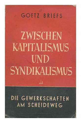 BRIEFS, GOETZ ANTONY (1889-1974) - Zwischen Kapitalismus und Syndicalismus : die Gewerkschaften am Scheideweg / Gotz A. Briefs