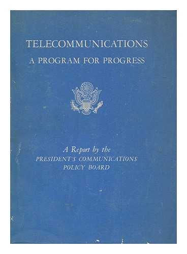 UNITED STATES. PRESIDENT'S COMMUNICATIONS POLICY BOARD - Telecommunications, a program for progress : a report