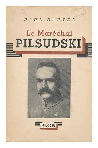 BARTEL, PAUL - Le Marechal Pilsudski / preface de A. de Monzie