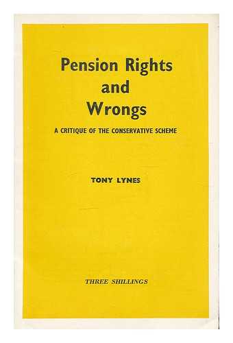 LYNES, TONY - Pension rights and wrongs, a critique of the conservative scheme