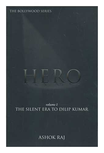 ASHOK RAJ - Hero. Volume 1 The silent era to Dilip Kumar / Ashok Raj