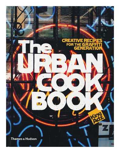 ADZ, KING - The urban cookbook : creative recipes for the graffiti generation