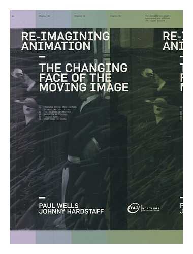 WELLS, PAUL (1961-) - Re-imagining animation : the changing face of the moving image / Paul Wells, Johnny Hardstaff