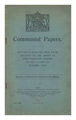 GREAT BRITAIN. HOME OFFICE - Communist papers : documents selected from those obtained on the arrest of the Communist leaders on the 14th and 21st October, 1925 / presented to Parliament by command of His Majesty