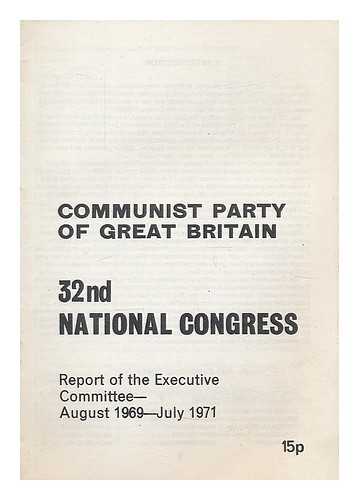 COMMUNIST PARTY OF GREAT BRITAIN - 32nd National Congress : report of the executive committee - August 1969-July 1971