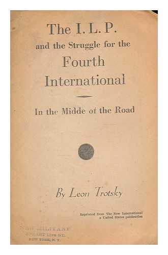 TROTSKY, LEON (1879-1940) - The I.L.P. and the struggle for the Fourth International : in the midde [sic] of the road