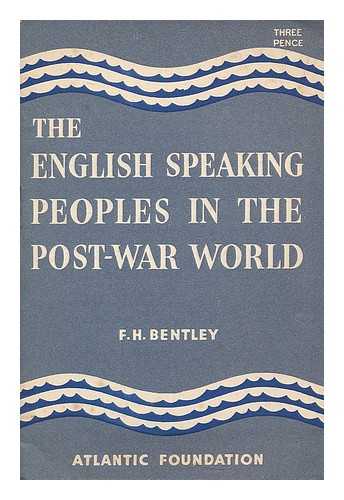 BENTLEY, F. H. ATLANTIC FOUNDATION, LONDON - The English speaking peoples in the post-war world