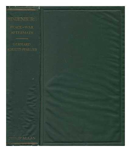 SHULTZE-PFAELZER, GERHARD - Hindenburg : Peace, War, Aftermath