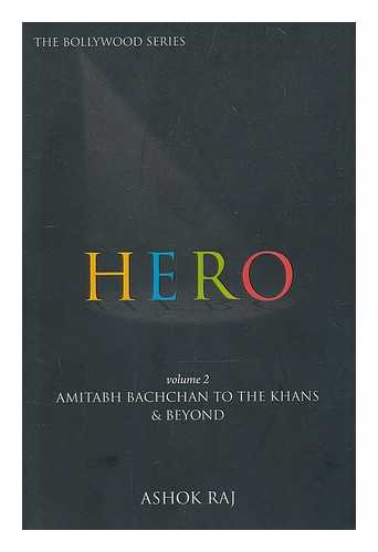 RAJ, ASHOK - Hero. Volume 2 Amitabh Bachchan to the Khans and beyond / Ashok Raj