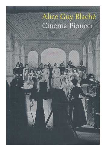 ALICE GUY BLACH : CINEMA PIONEER (EXHIBITION) (2009-2010 : NEW YORK, N.Y.) - Alice Guy Blach : cinema pioneer / edited by Joan Simon ; with contributions by Jane Gaines ... [et al.]