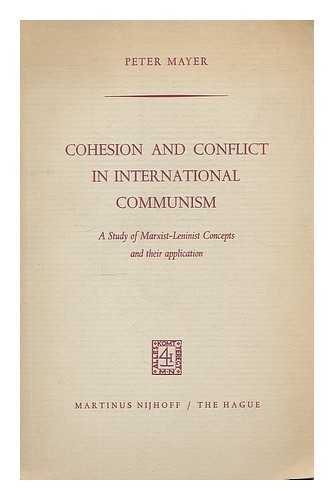 MAYER, PETER (1936-) - Cohesion and conflict in international communism. A study of Marxist-Leninist concepts and their applications