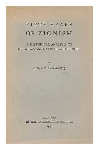 RABINOWICZ, OSKAR K. (1902-1969) - Fifty years of Zionism : a historical analysis of Dr. Weizmann's 'Trial and error.'