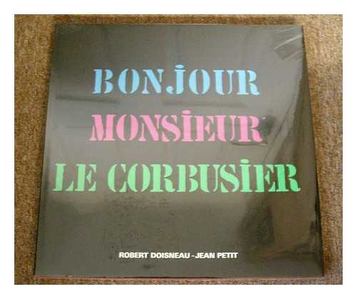 DOISNEAU, ROBERT - Bonjour Monsieur Le Corbusier / Robert Doisneau, Jean Petit